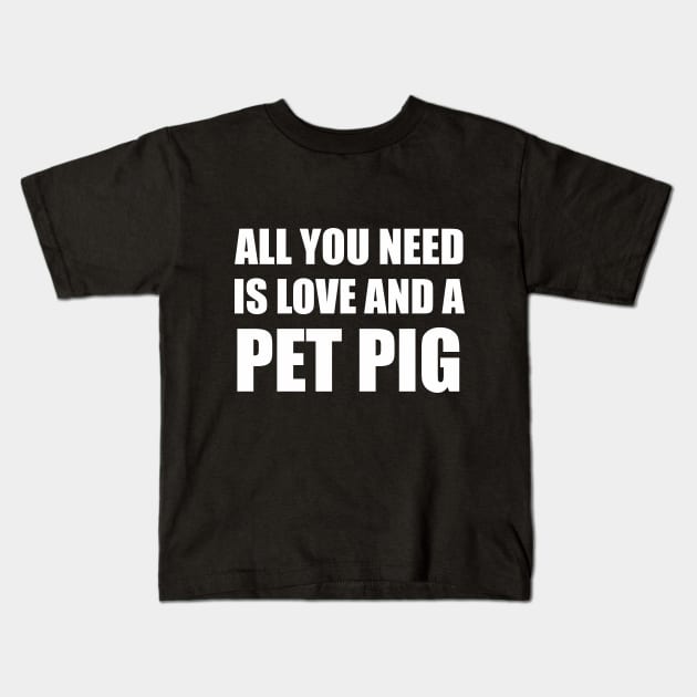 all you need is love and a pet pig Kids T-Shirt by kirayuwi